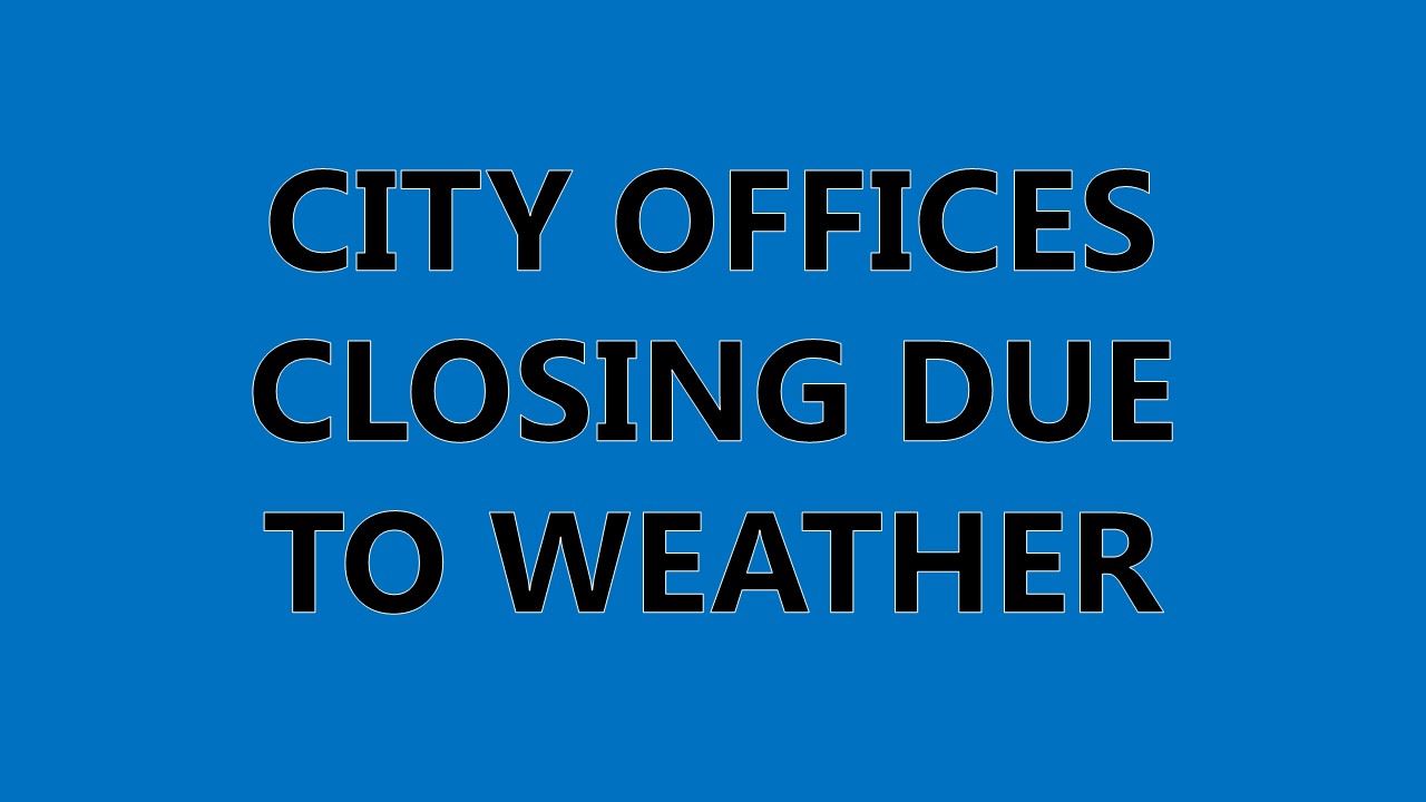 City Offices Closing Due To Weather (JPG) 01-09-24